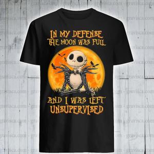 Jack Skellington In My Defense The Moon Was Full And I Was Left Unsupervised Halloween Shirt Shirt.jpg